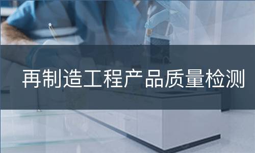 再制造工程产品质量检测