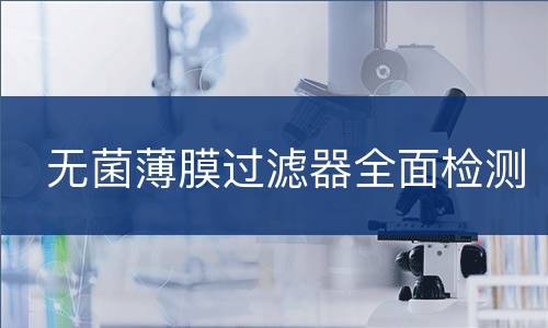 无菌薄膜过滤器全面检测