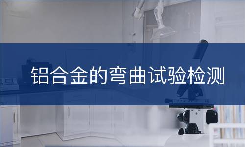 铝合金的弯曲试验检测