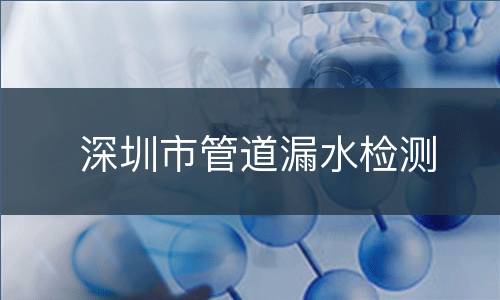 深圳市管道漏水检测