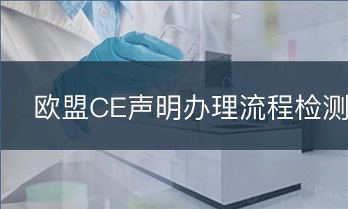 欧盟CE声明办理流程检测