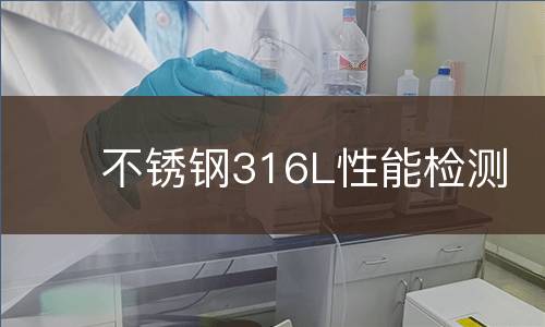 不锈钢316L性能检测