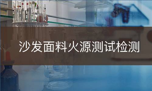 沙发面料火源测试检测